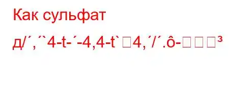 Как сульфат д/,`4-t--4,4-t`4,/.-